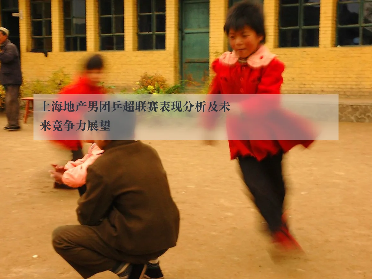 上海地产男团乒超联赛表现分析及未来竞争力展望